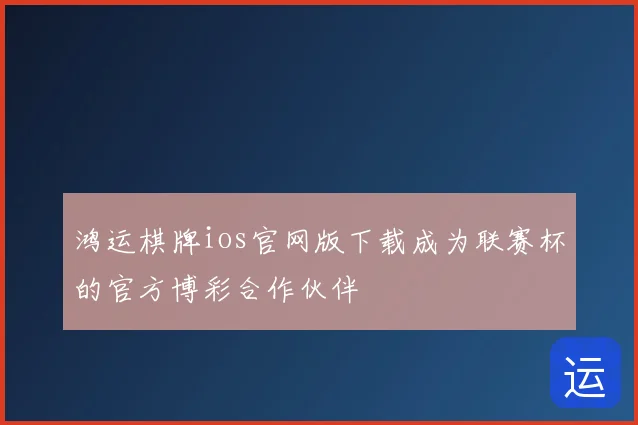 鸿运棋牌ios官网版下载成为联赛杯的官方博彩合作伙伴