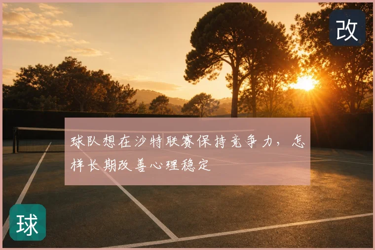 球队想在沙特联赛保持竞争力,怎样长期改善心理稳定